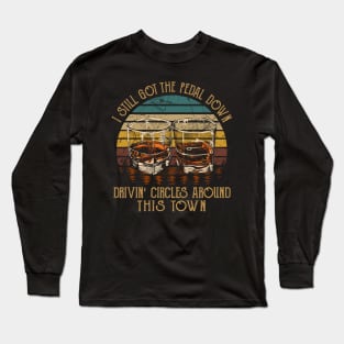 I Still Got The Pedal Down Drivin' Circles Around This Town Vintage Whiskey Cups Long Sleeve T-Shirt